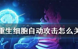 《如何关闭重生细胞自动攻击功能》（以游戏为主）
