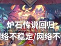 炉石传说丢包率高如何解决？提高网络稳定性的方法是什么？