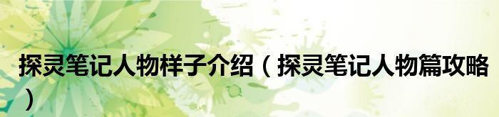 《探灵笔记》小花技能使用技巧大全（掌握小花技能）-第3张图片-西柚游戏