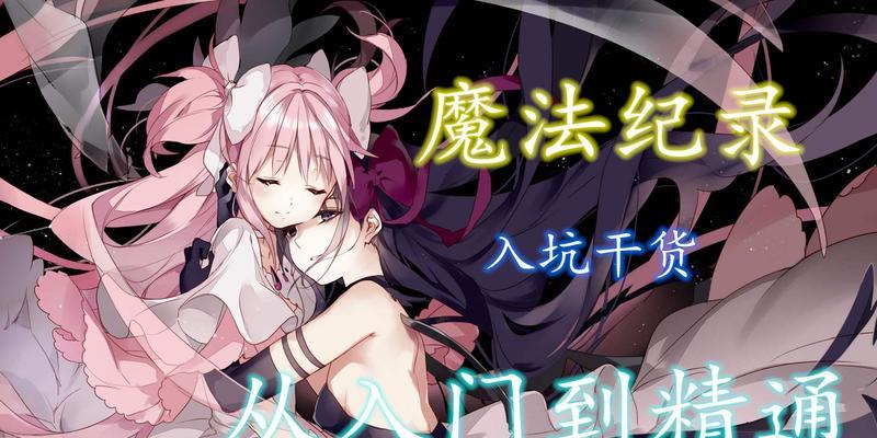 《魔法纪录》游戏新手阵容攻略（探索《魔法纪录》游戏中的战斗策略）-第2张图片-西柚游戏